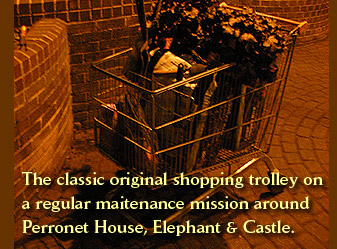 The classic original shopping trolley on a regular maintenance mission around Perronet House, Elephant & Castle