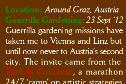 Location: Around Graz, Austria Guerrilla Gardening: 23 Sept ‘12 Guerrilla gardening missions have taken me to Vienna and Linz but until now never to Austria’s second city. The invite came from the  Truth Is Concrete, a marathon 